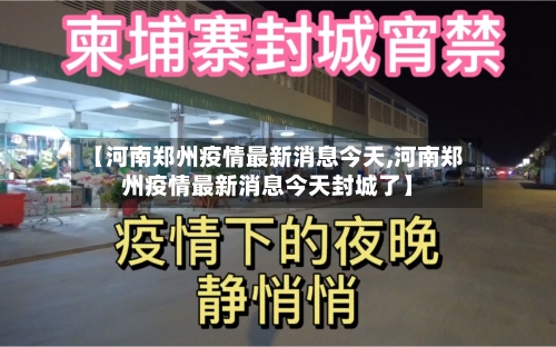 【河南郑州疫情最新消息今天,河南郑州疫情最新消息今天封城了】-第1张图片