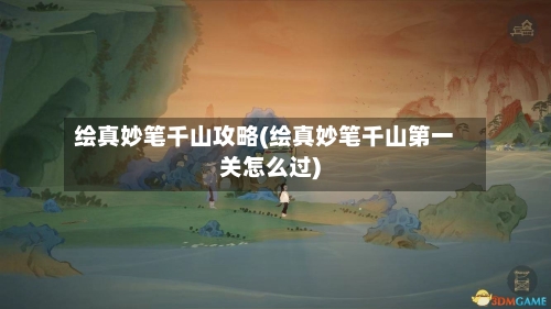 绘真妙笔千山攻略(绘真妙笔千山第一关怎么过)-第1张图片