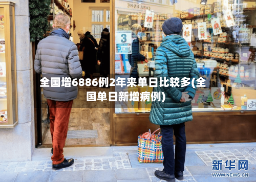 全国增6886例2年来单日比较多(全国单日新增病例)-第1张图片