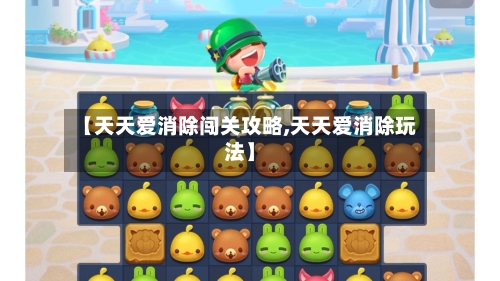 【天天爱消除闯关攻略,天天爱消除玩法】-第1张图片
