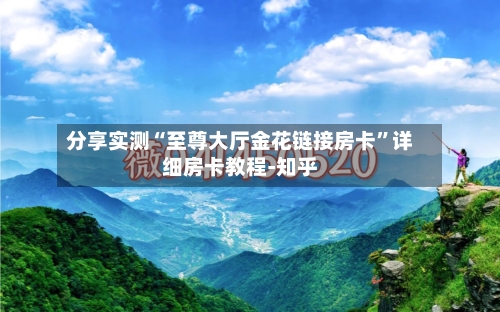 分享实测“至尊大厅金花链接房卡”详细房卡教程-知乎