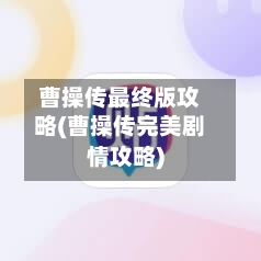 曹操传最终版攻略(曹操传完美剧情攻略)