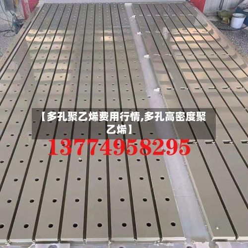 【多孔聚乙烯费用行情,多孔高密度聚乙烯】