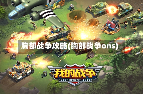 胸部战争攻略(胸部战争ons)