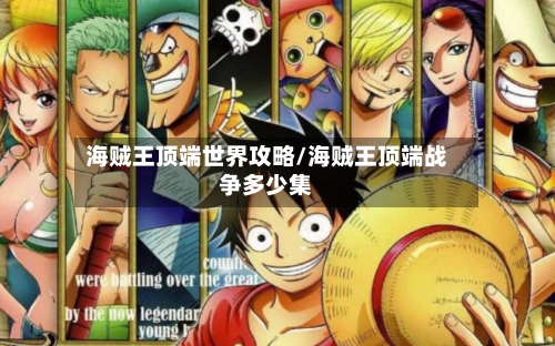 海贼王顶端世界攻略/海贼王顶端战争多少集