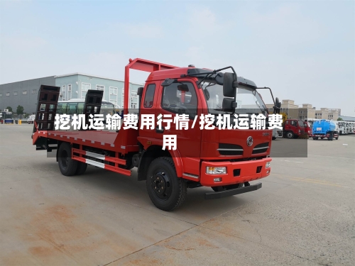 挖机运输费用行情/挖机运输费用-第1张图片