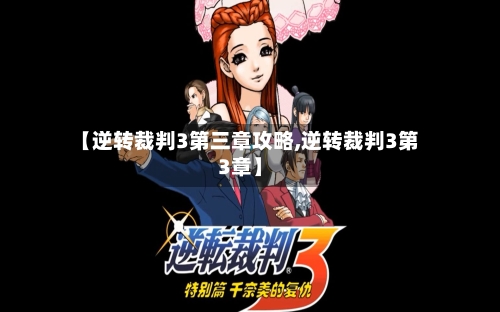 【逆转裁判3第三章攻略,逆转裁判3第3章】-第1张图片