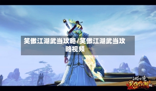 笑傲江湖武当攻略/笑傲江湖武当攻略视频-第1张图片