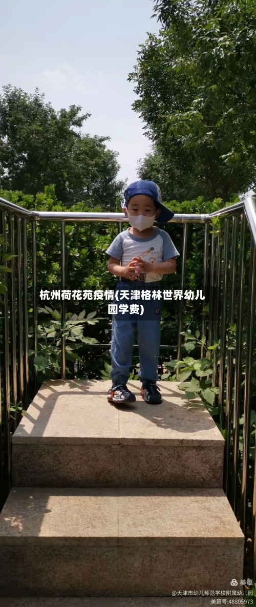 杭州荷花苑疫情(天津格林世界幼儿园学费)-第1张图片