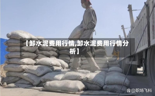 【卸水泥费用行情,卸水泥费用行情分析】-第1张图片