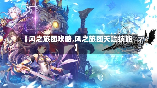 【风之旅团攻略,风之旅团天赋技能】