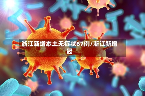 浙江新增本土无症状67例/浙江新增冠-第1张图片