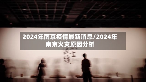 2024年南京疫情最新消息/2024年南京火灾原因分析