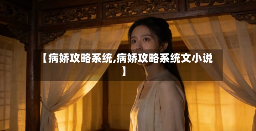 【病娇攻略系统,病娇攻略系统文小说】-第3张图片