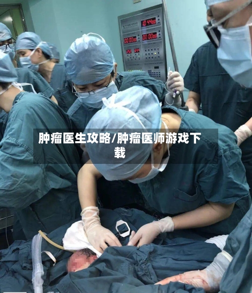 肿瘤医生攻略/肿瘤医师游戏下载-第2张图片