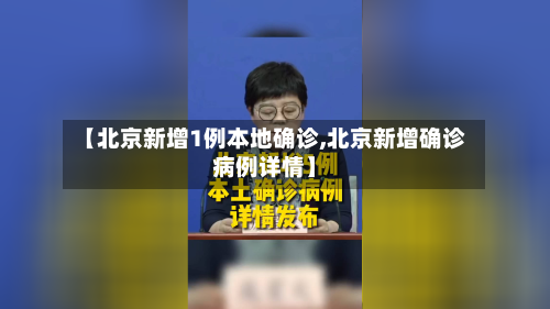 【北京新增1例本地确诊,北京新增确诊病例详情】