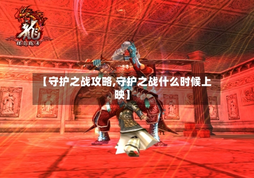 【守护之战攻略,守护之战什么时候上映】-第2张图片