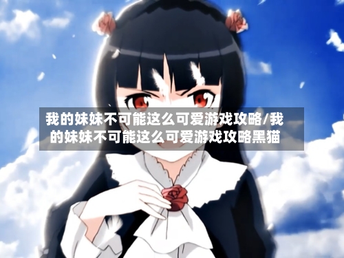 我的妹妹不可能这么可爱游戏攻略/我的妹妹不可能这么可爱游戏攻略黑猫