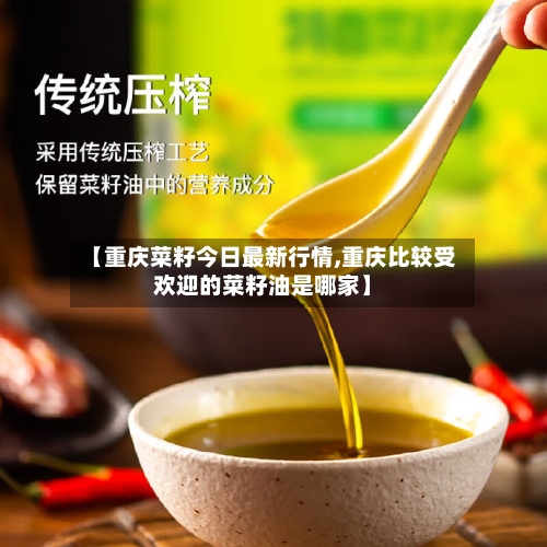 【重庆菜籽今日最新行情,重庆比较受欢迎的菜籽油是哪家】