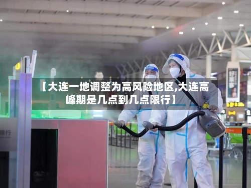 【大连一地调整为高风险地区,大连高峰期是几点到几点限行】