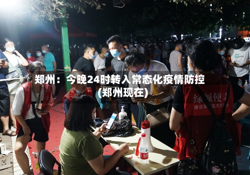 郑州：今晚24时转入常态化疫情防控(郑州现在)-第2张图片