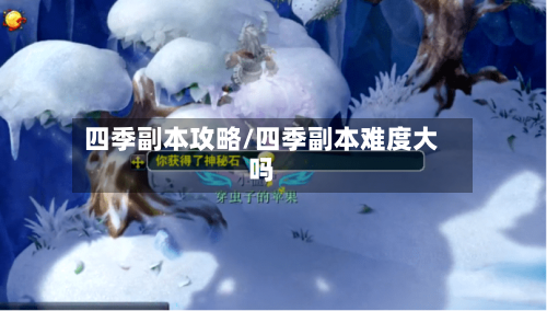 四季副本攻略/四季副本难度大吗-第2张图片