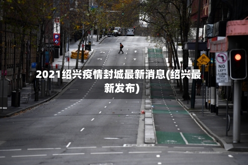 2021绍兴疫情封城最新消息(绍兴最新发布)