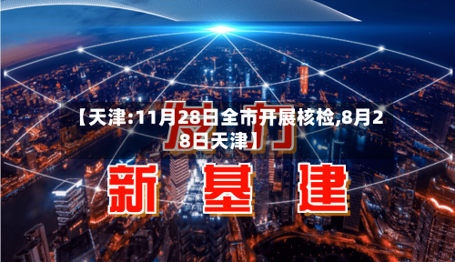 【天津:11月28日全市开展核检,8月28日天津】-第1张图片