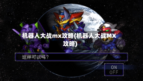 机器人大战mx攻略(机器人大战MX攻略)-第1张图片
