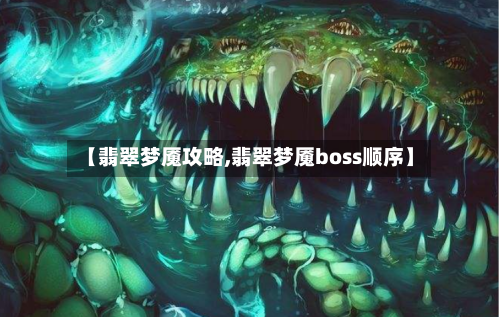 【翡翠梦魇攻略,翡翠梦魇boss顺序】-第1张图片
