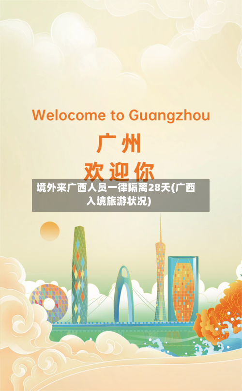境外来广西人员一律隔离28天(广西入境旅游状况)-第2张图片