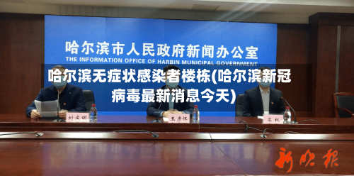 哈尔滨无症状感染者楼栋(哈尔滨新冠病毒最新消息今天)-第2张图片