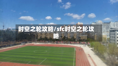 时空之轮攻略/sfc时空之轮攻略-第3张图片