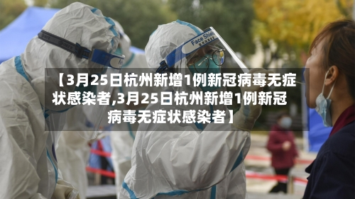 【3月25日杭州新增1例新冠病毒无症状感染者,3月25日杭州新增1例新冠病毒无症状感染者】-第3张图片