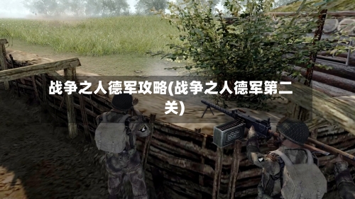 战争之人德军攻略(战争之人德军第二关)-第3张图片