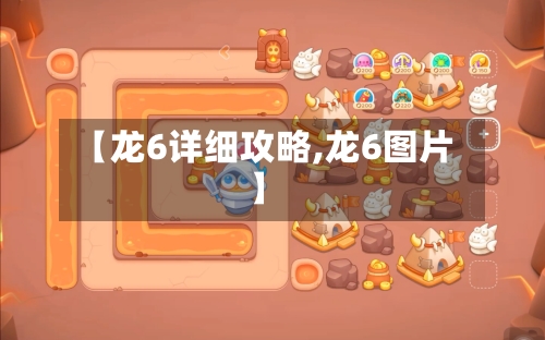 【龙6详细攻略,龙6图片】