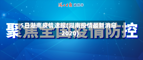 5日湖南疫情速报(湖南疫情最新消息2020)-第2张图片