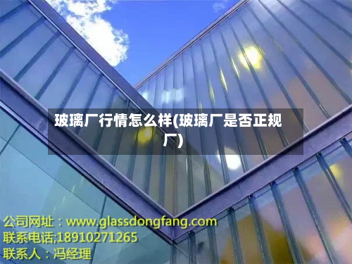 玻璃厂行情怎么样(玻璃厂是否正规厂)