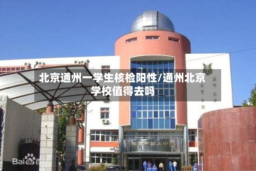 北京通州一学生核检阳性/通州北京学校值得去吗