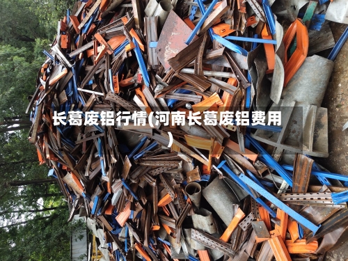 长葛废铝行情(河南长葛废铝费用)-第2张图片