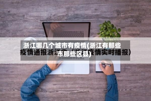 浙江哪几个城市有疫情(浙江有那些市那些区县)-第2张图片