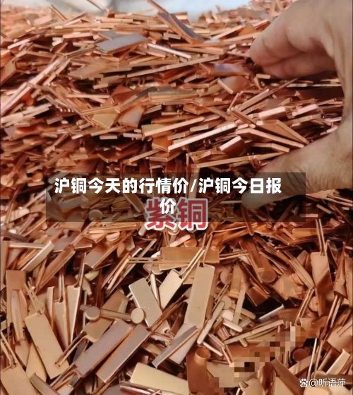 沪铜今天的行情价/沪铜今日报价-第2张图片