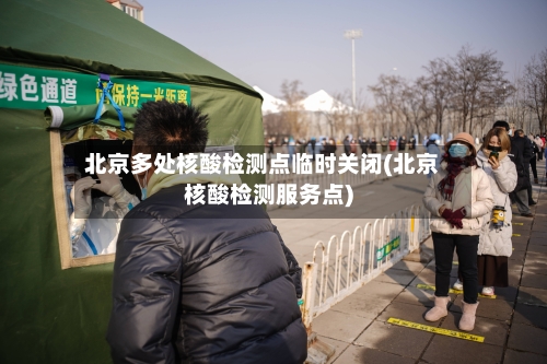 北京多处核酸检测点临时关闭(北京核酸检测服务点)-第3张图片
