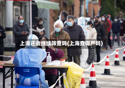 上海还会继续筛查吗(上海查得严吗)-第2张图片