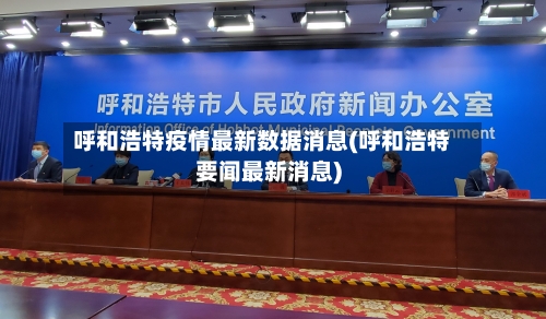 呼和浩特疫情最新数据消息(呼和浩特要闻最新消息)-第3张图片
