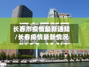 长春市疫情最新通知/长春疫情最新情况-第1张图片