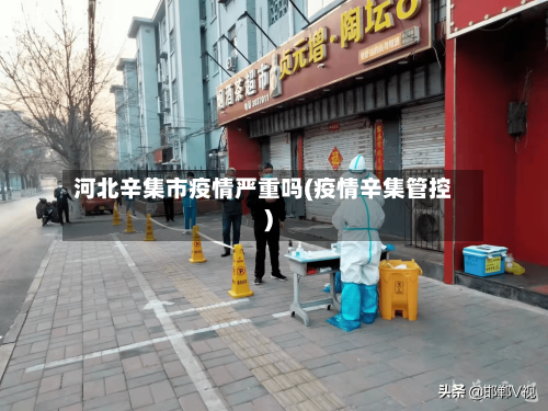 河北辛集市疫情严重吗(疫情辛集管控)-第1张图片
