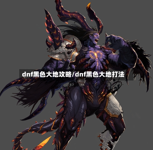 dnf黑色大地攻略/dnf黑色大地打法