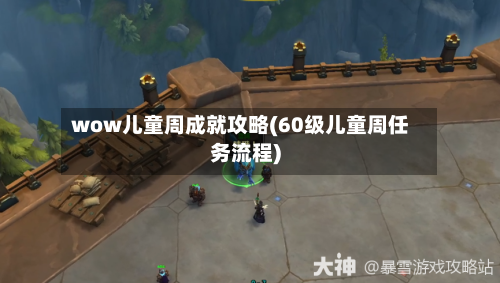 wow儿童周成就攻略(60级儿童周任务流程)