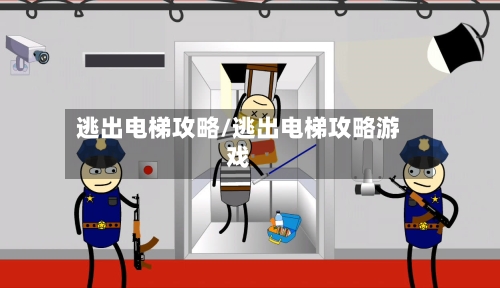 逃出电梯攻略/逃出电梯攻略游戏
